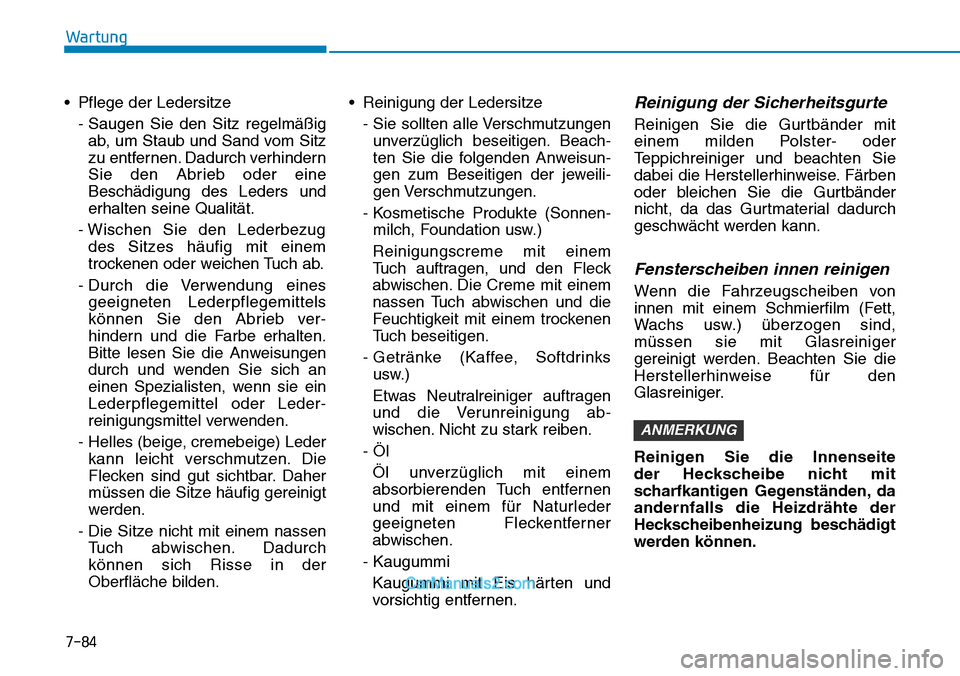 Hyundai Kona EV 2019  Betriebsanleitung (in German) 7-84
Wartung
• Pflege der Ledersitze
- Saugen Sie den Sitz regelmäßig
ab, um Staub und Sand vom Sitz
zu entfernen. Dadurch verhindern
Sie den Abrieb oder eine
Beschädigung des Leders und
erhalten