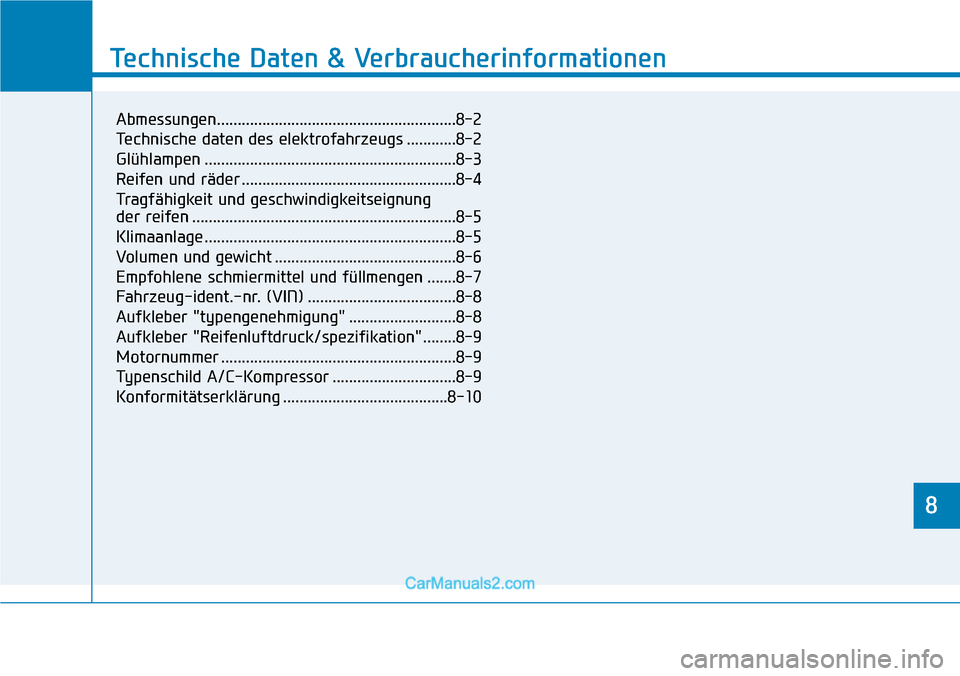 Hyundai Kona EV 2019  Betriebsanleitung (in German) 8
Technische Daten & Verbraucherinformationen
8
Technische Daten & Verbraucherinformationen
8
Abmessungen..........................................................8-2
Technische daten des elektrofahrz