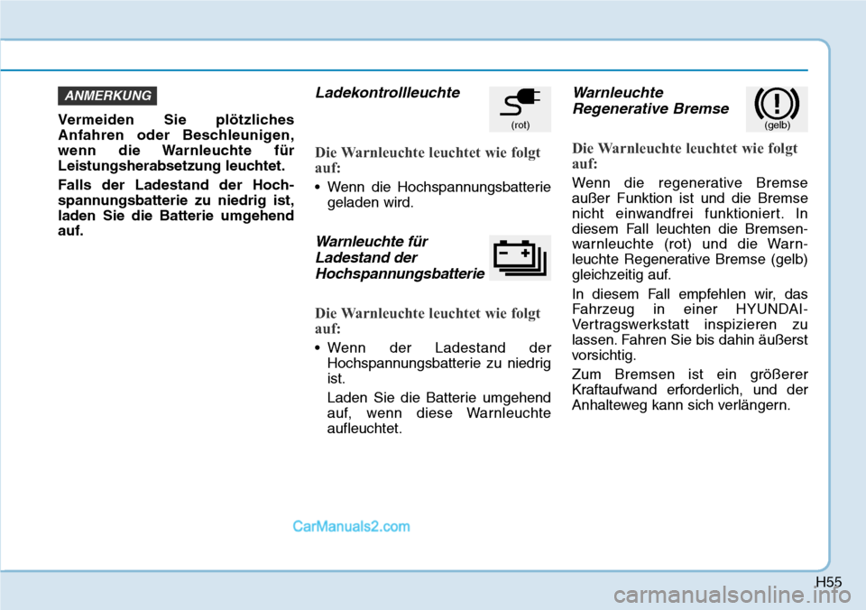 Hyundai Kona EV 2019  Betriebsanleitung (in German) H55
Vermeiden Sie plötzliches
Anfahren oder Beschleunigen,
wenn die Warnleuchte für
Leistungsherabsetzung leuchtet.
Falls der Ladestand der Hoch-
spannungsbatterie zu niedrig ist,
laden Sie die Batt