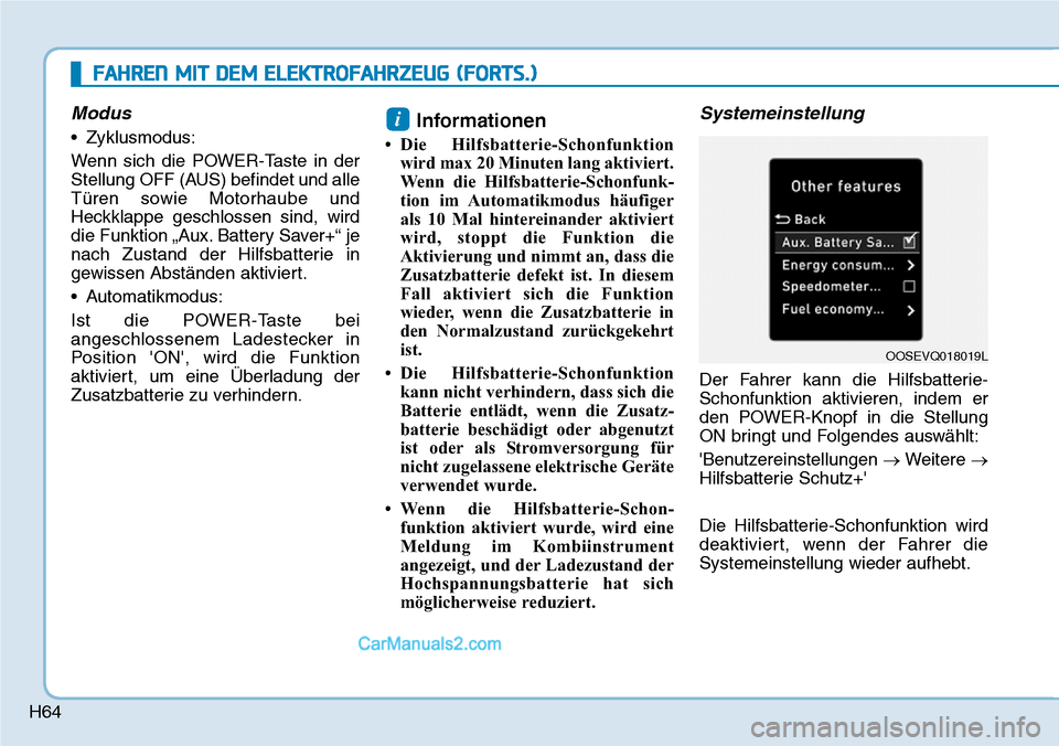 Hyundai Kona EV 2019 Betriebsanleitung (in German) H64
Modus
• Zyklusmodus:
Wenn sich die POWER-Taste in der
Stellung OFF (AUS) befindet und alle
Türen sowie Motorhaube und
Heckklappe geschlossen sind, wird
die Funktion „Aux. Battery Saver+“ je Hyundai Kona EV 2019 Betriebsanleitung (in German) H64
Modus
• Zyklusmodus:
Wenn sich die POWER-Taste in der
Stellung OFF (AUS) befindet und alle
Türen sowie Motorhaube und
Heckklappe geschlossen sind, wird
die Funktion „Aux. Battery Saver+“ je
