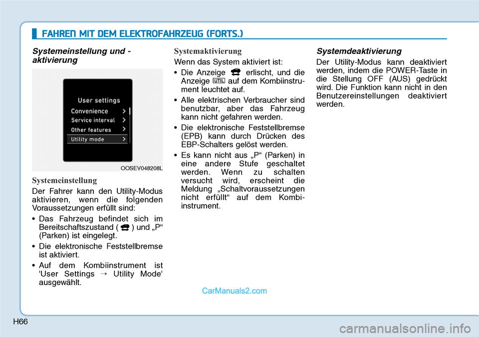 Hyundai Kona EV 2019  Betriebsanleitung (in German) H66
Systemeinstellung und -
aktivierung 
Systemeinstellung 
Der Fahrer kann den Utility-Modus
aktivieren, wenn die folgenden
Voraussetzungen erfüllt sind:
• Das Fahrzeug befindet sich im
Bereitscha