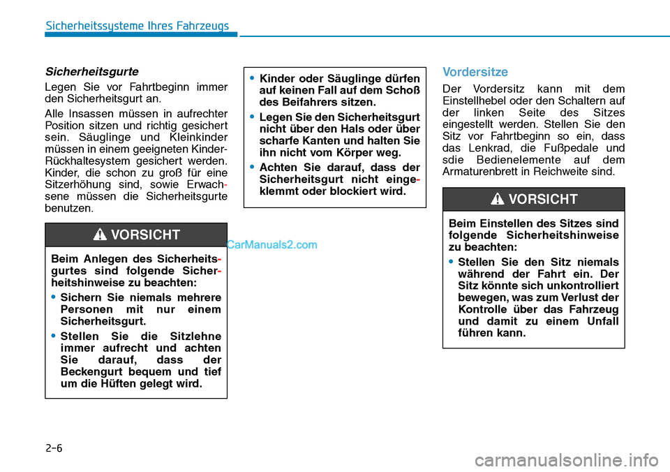 Hyundai Kona EV 2019  Betriebsanleitung (in German) 2-6
Sicherheitssysteme Ihres Fahrzeugs
Sicherheitsgurte
Legen Sie vor Fahrtbeginn immer
den Sicherheitsgurt an.
Alle Insassen müssen in aufrechter
Position sitzen und richtig gesichert
sein. Säuglin