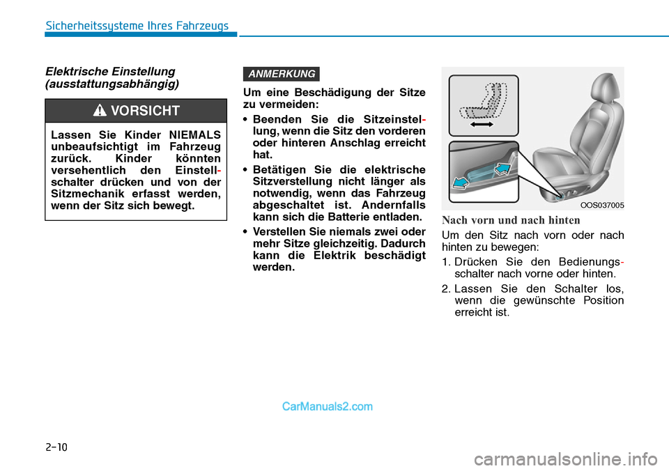 Hyundai Kona EV 2019  Betriebsanleitung (in German) 2-10
Sicherheitssysteme Ihres Fahrzeugs
Elektrische Einstellung
(ausstattungsabhängig)
Um eine Beschädigung der Sitze
zu vermeiden:
• Beenden Sie die Sitzeinstel-
lung, wenn die Sitz den vorderen
