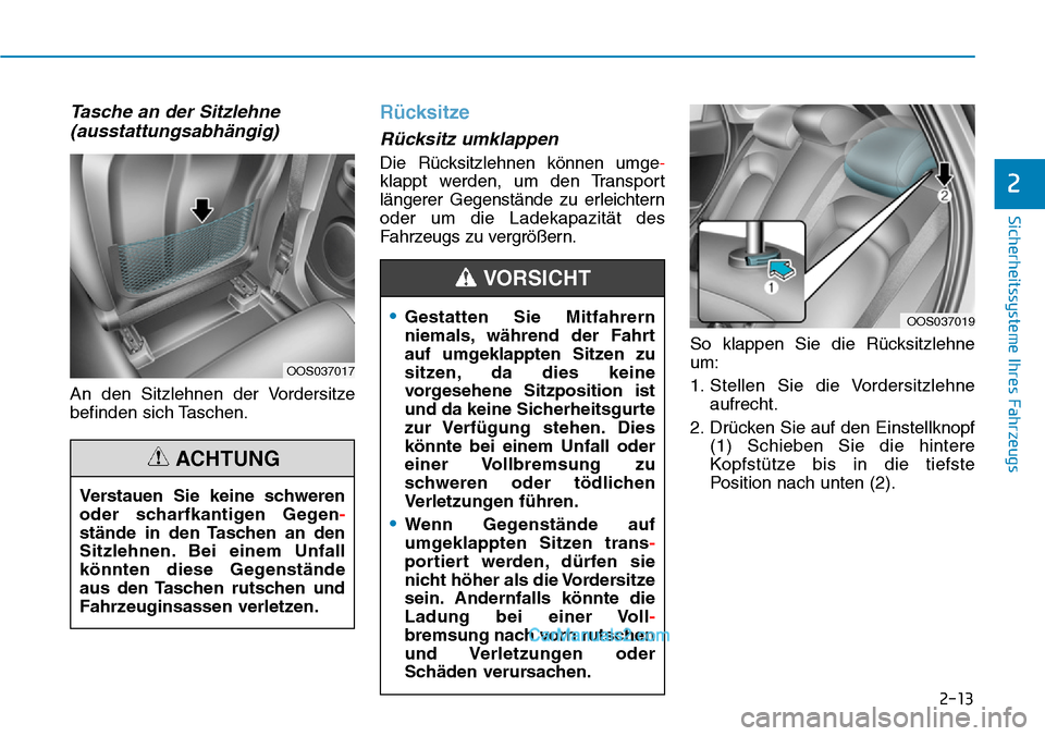 Hyundai Kona EV 2019 Betriebsanleitung (in German) 2-13
Sicherheitssysteme Ihres Fahrzeugs
2
Tasche an der Sitzlehne
(ausstattungsabhängig)
An den Sitzlehnen der Vordersitze
befinden sich Taschen.
Rücksitze
Rücksitz umklappen
Die Rücksitzlehnen kà Hyundai Kona EV 2019 Betriebsanleitung (in German) 2-13
Sicherheitssysteme Ihres Fahrzeugs
2
Tasche an der Sitzlehne
(ausstattungsabhängig)
An den Sitzlehnen der Vordersitze
befinden sich Taschen.
Rücksitze
Rücksitz umklappen
Die Rücksitzlehnen kÃ