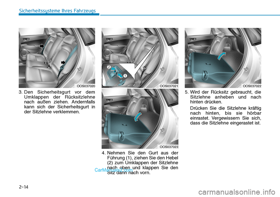 Hyundai Kona EV 2019 Betriebsanleitung (in German) 2-14
Sicherheitssysteme Ihres Fahrzeugs
3. Den Sicherheitsgurt vor dem
Umklappen der Rücksitzlehne
nach außen ziehen. Andernfalls
kann sich der Sicherheitsgurt in
der Sitzlehne verklemmen.
4. Nehmen Hyundai Kona EV 2019 Betriebsanleitung (in German) 2-14
Sicherheitssysteme Ihres Fahrzeugs
3. Den Sicherheitsgurt vor dem
Umklappen der Rücksitzlehne
nach außen ziehen. Andernfalls
kann sich der Sicherheitsgurt in
der Sitzlehne verklemmen.
4. Nehmen