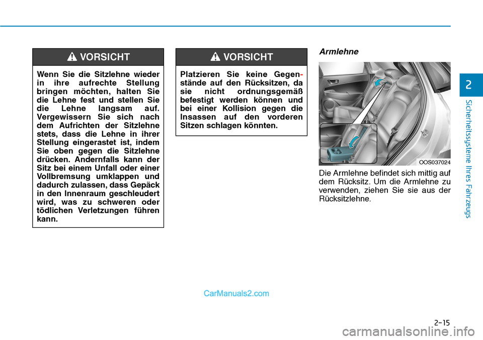 Hyundai Kona EV 2019 Betriebsanleitung (in German) 2-15
Sicherheitssysteme Ihres Fahrzeugs
2
Armlehne
Die Armlehne befindet sich mittig auf
dem Rücksitz. Um die Armlehne zu
verwenden, ziehen Sie sie aus der
Rücksitzlehne. Platzieren Sie keine Gegen- Hyundai Kona EV 2019 Betriebsanleitung (in German) 2-15
Sicherheitssysteme Ihres Fahrzeugs
2
Armlehne
Die Armlehne befindet sich mittig auf
dem Rücksitz. Um die Armlehne zu
verwenden, ziehen Sie sie aus der
Rücksitzlehne. Platzieren Sie keine Gegen-
