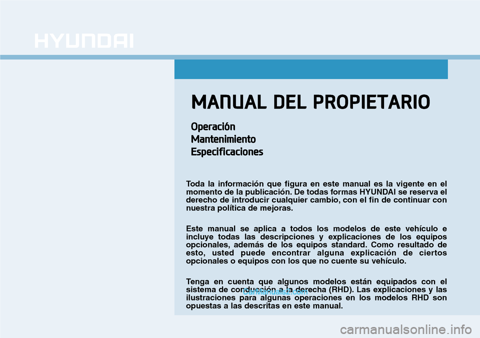 Hyundai Kona EV 2019 Manual del propietario (in Spanish) MANUAL DEL PROPIETARIO
Operación
Mantenimiento
Especificaciones
Toda la información que figura en este manual es la vigente en el
momento de la publicación. De todas formas HYUNDAI se reserva el
de Hyundai Kona EV 2019 Manual del propietario (in Spanish) MANUAL DEL PROPIETARIO
Operación
Mantenimiento
Especificaciones
Toda la información que figura en este manual es la vigente en el
momento de la publicación. De todas formas HYUNDAI se reserva el
de