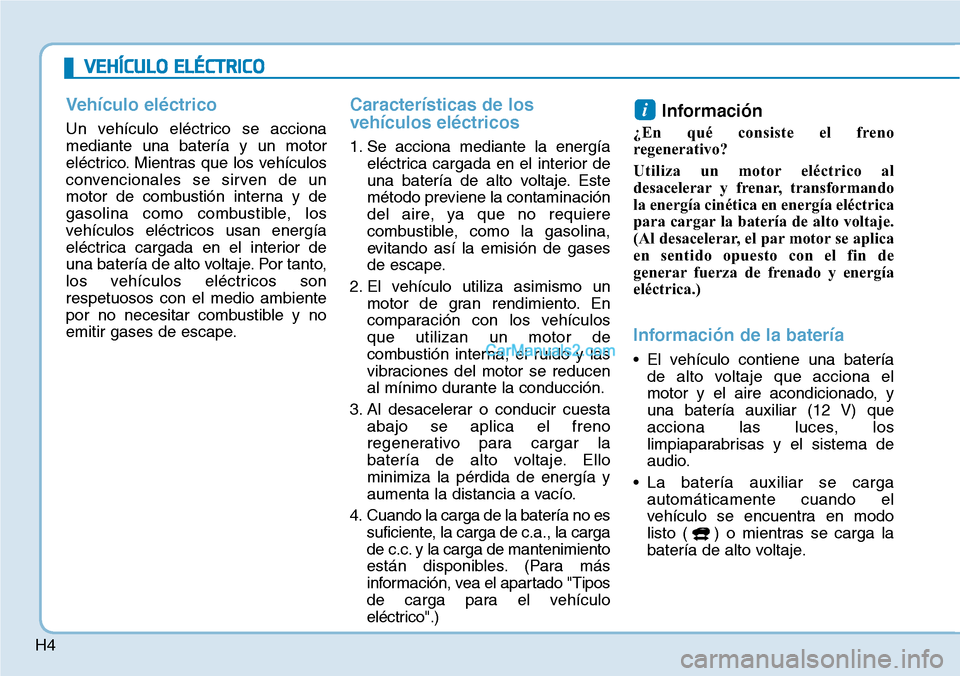 Hyundai Kona EV 2019 Manual del propietario (in Spanish) H4
VEHÍCULO ELÉCTRICO
Vehículo eléctrico
Un vehículo eléctrico se acciona
mediante una batería y un motor
eléctrico. Mientras que los vehículos
convencionales se sirven de un
motor de combust Hyundai Kona EV 2019 Manual del propietario (in Spanish) H4
VEHÍCULO ELÉCTRICO
Vehículo eléctrico
Un vehículo eléctrico se acciona
mediante una batería y un motor
eléctrico. Mientras que los vehículos
convencionales se sirven de un
motor de combust