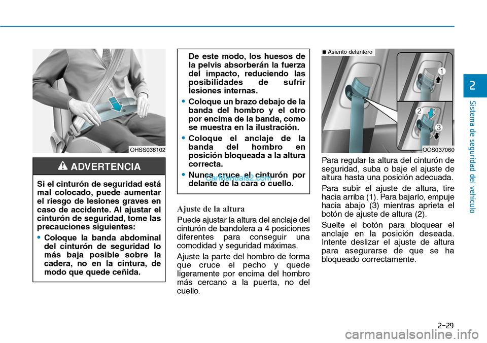 Hyundai Kona EV 2019 Manual del propietario (in Spanish) 2-29
Sistema de seguridad del vehículo
2
Ajuste de la altura
Puede ajustar la altura del anclaje del
cinturón de bandolera a 4 posiciones
diferentes para conseguir una
comodidad y seguridad máxima Hyundai Kona EV 2019 Manual del propietario (in Spanish) 2-29
Sistema de seguridad del vehículo
2
Ajuste de la altura
Puede ajustar la altura del anclaje del
cinturón de bandolera a 4 posiciones
diferentes para conseguir una
comodidad y seguridad máxima