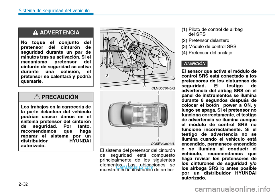 Hyundai Kona EV 2019 Manual del propietario (in Spanish) 2-32
Sistema de seguridad del vehículo
El sistema del pretensor del cinturón
de seguridad está compuesto
principalmente de los siguientes
elementos. Las ubicaciones se
muestran en la ilustración d Hyundai Kona EV 2019 Manual del propietario (in Spanish) 2-32
Sistema de seguridad del vehículo
El sistema del pretensor del cinturón
de seguridad está compuesto
principalmente de los siguientes
elementos. Las ubicaciones se
muestran en la ilustración d