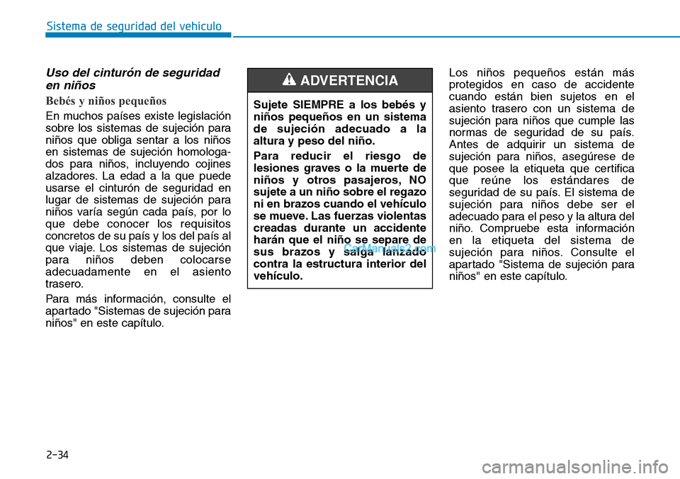 Hyundai Kona EV 2019 Manual del propietario (in Spanish) 2-34
Sistema de seguridad del vehículo
Uso del cinturón de seguridad
en niños
Bebés y niños pequeños
En muchos países existe legislación
sobre los sistemas de sujeción para
niños que oblig Hyundai Kona EV 2019 Manual del propietario (in Spanish) 2-34
Sistema de seguridad del vehículo
Uso del cinturón de seguridad
en niños
Bebés y niños pequeños
En muchos países existe legislación
sobre los sistemas de sujeción para
niños que oblig