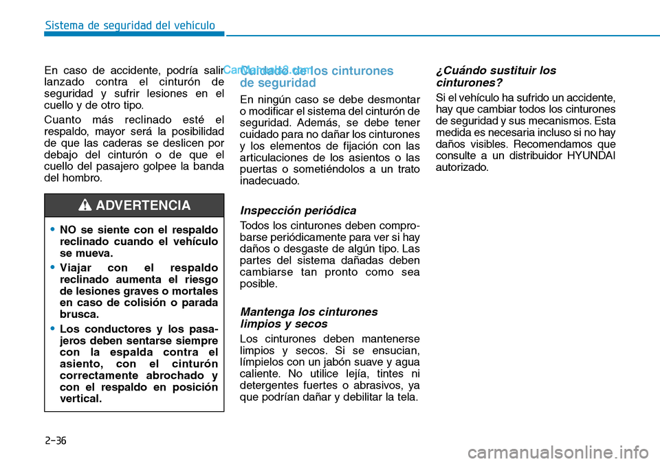 Hyundai Kona EV 2019 Manual del propietario (in Spanish) 2-36
Sistema de seguridad del vehículo
En caso de accidente, podría salir
lanzado contra el cinturón de
seguridad y sufrir lesiones en el
cuello y de otro tipo.
Cuanto más reclinado esté el
respa Hyundai Kona EV 2019 Manual del propietario (in Spanish) 2-36
Sistema de seguridad del vehículo
En caso de accidente, podría salir
lanzado contra el cinturón de
seguridad y sufrir lesiones en el
cuello y de otro tipo.
Cuanto más reclinado esté el
respa