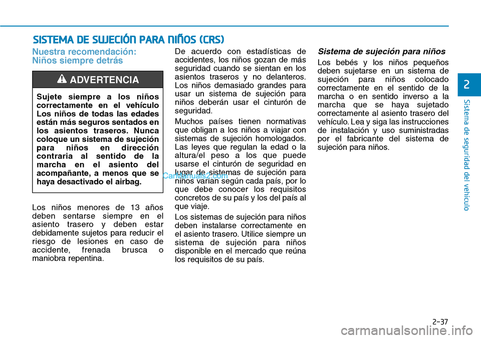 Hyundai Kona EV 2019 Manual del propietario (in Spanish) 2-37
Sistema de seguridad del vehículo
2
Nuestra recomendación:
Niños siempre detrás
Los niños menores de 13 años
deben sentarse siempre en el
asiento trasero y deben estar
debidamente sujetos p Hyundai Kona EV 2019 Manual del propietario (in Spanish) 2-37
Sistema de seguridad del vehículo
2
Nuestra recomendación:
Niños siempre detrás
Los niños menores de 13 años
deben sentarse siempre en el
asiento trasero y deben estar
debidamente sujetos p