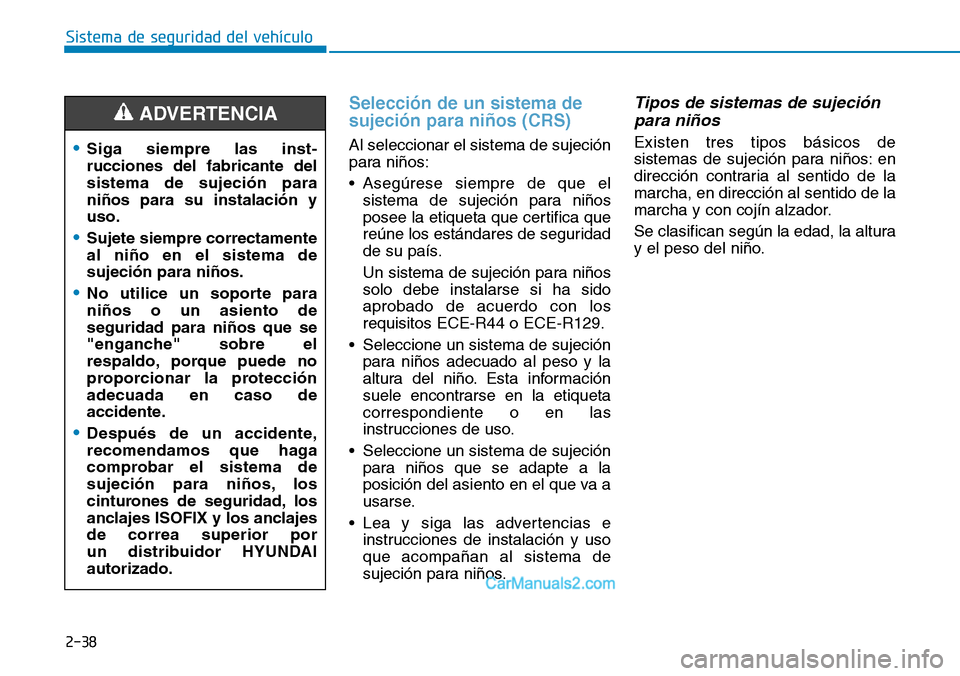 Hyundai Kona EV 2019 Manual del propietario (in Spanish) 2-38
Sistema de seguridad del vehículo
Selección de un sistema de
sujeción para niños (CRS)
Al seleccionar el sistema de sujeción
para niños:
• Asegúrese siempre de que el
sistema de sujeció Hyundai Kona EV 2019 Manual del propietario (in Spanish) 2-38
Sistema de seguridad del vehículo
Selección de un sistema de
sujeción para niños (CRS)
Al seleccionar el sistema de sujeción
para niños:
• Asegúrese siempre de que el
sistema de sujeció