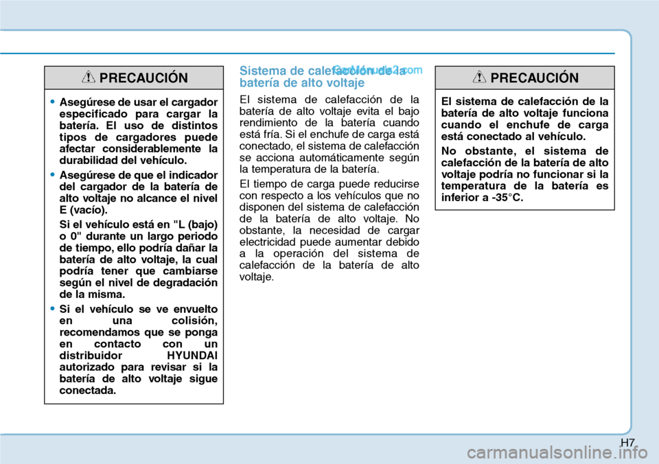 Hyundai Kona EV 2019 Manual del propietario (in Spanish) H7
Sistema de calefacción de la
batería de alto voltaje
El sistema de calefacción de la
batería de alto voltaje evita el bajo
rendimiento de la batería cuando
está fría. Si el enchufe de carga Hyundai Kona EV 2019 Manual del propietario (in Spanish) H7
Sistema de calefacción de la
batería de alto voltaje
El sistema de calefacción de la
batería de alto voltaje evita el bajo
rendimiento de la batería cuando
está fría. Si el enchufe de carga
