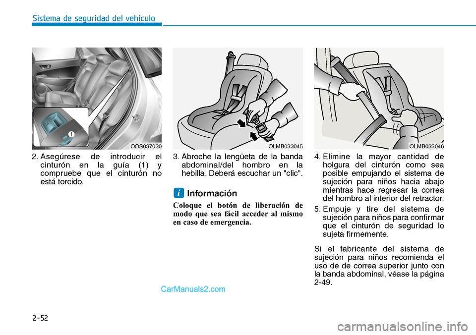 Hyundai Kona EV 2019 Manual del propietario (in Spanish) 2-52
Sistema de seguridad del vehículo
2. Asegúrese de introducir el
cinturón en la guía (1) y
compruebe que el cinturón no
está torcido.3. Abroche la lengüeta de la banda
abdominal/del hombro Hyundai Kona EV 2019 Manual del propietario (in Spanish) 2-52
Sistema de seguridad del vehículo
2. Asegúrese de introducir el
cinturón en la guía (1) y
compruebe que el cinturón no
está torcido.3. Abroche la lengüeta de la banda
abdominal/del hombro