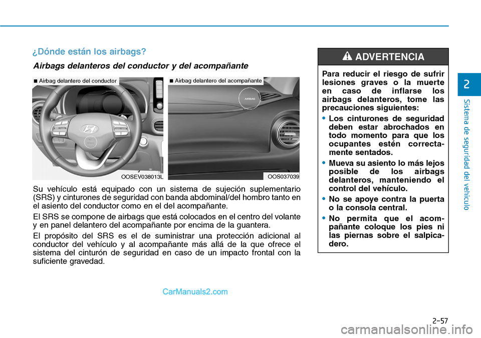 Hyundai Kona EV 2019 Manual del propietario (in Spanish) 2-57
Sistema de seguridad del vehículo
2
¿Dónde están los airbags?
OOSEV038013L
■Airbag delantero del conductor
OOS037039
■Airbag delantero del acompañante
Airbags delanteros del conductor y Hyundai Kona EV 2019 Manual del propietario (in Spanish) 2-57
Sistema de seguridad del vehículo
2
¿Dónde están los airbags?
OOSEV038013L
■Airbag delantero del conductor
OOS037039
■Airbag delantero del acompañante
Airbags delanteros del conductor y