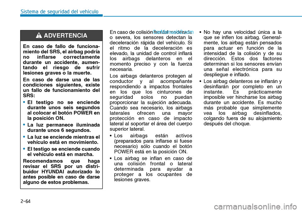Hyundai Kona EV 2019 Manual del propietario (in Spanish) 2-64
Sistema de seguridad del vehículo
En caso de colisión frontal moderada
o severa, los sensores detectan la
deceleración rápida del vehículo. Si
el ritmo de la deceleración es
elevado, la uni Hyundai Kona EV 2019 Manual del propietario (in Spanish) 2-64
Sistema de seguridad del vehículo
En caso de colisión frontal moderada
o severa, los sensores detectan la
deceleración rápida del vehículo. Si
el ritmo de la deceleración es
elevado, la uni