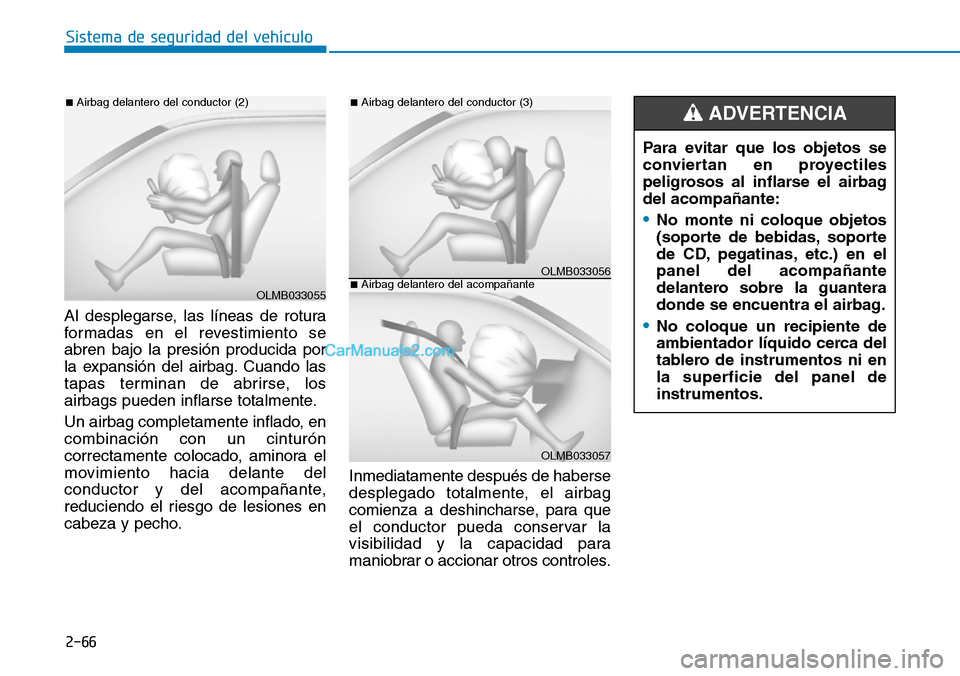 Hyundai Kona EV 2019 Manual del propietario (in Spanish) Al desplegarse, las líneas de rotura
formadas en el revestimiento se
abren bajo la presión producida por
la expansión del airbag. Cuando las
tapas terminan de abrirse, los
airbags pueden inflarse t Hyundai Kona EV 2019 Manual del propietario (in Spanish) Al desplegarse, las líneas de rotura
formadas en el revestimiento se
abren bajo la presión producida por
la expansión del airbag. Cuando las
tapas terminan de abrirse, los
airbags pueden inflarse t