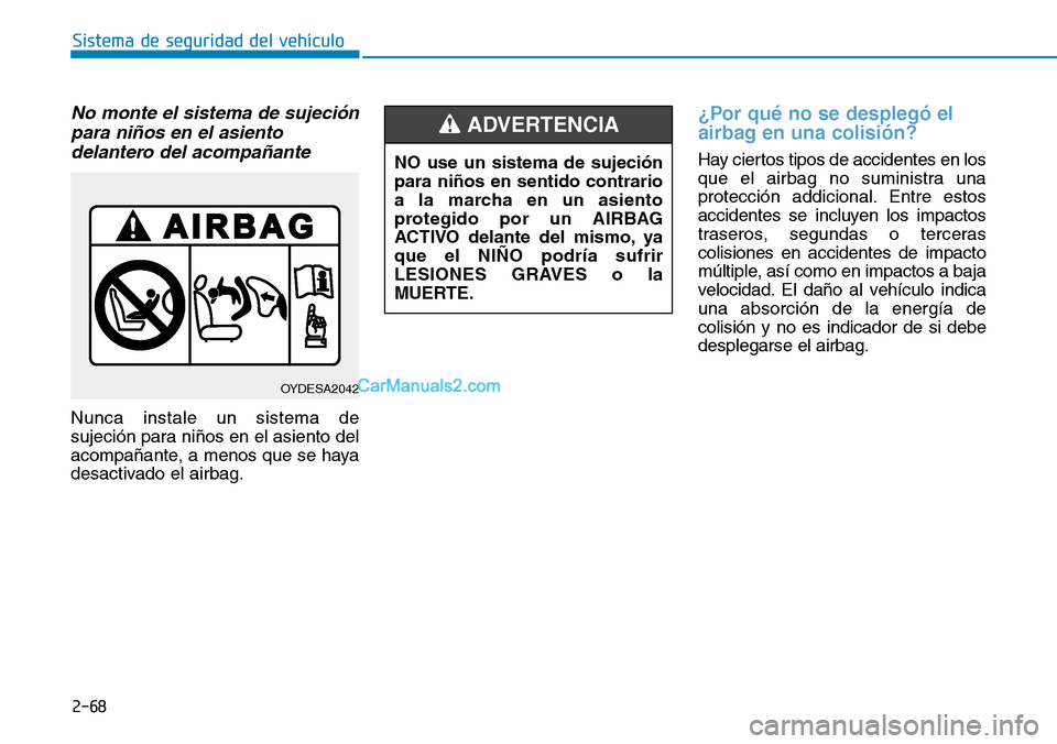 Hyundai Kona EV 2019 Manual del propietario (in Spanish) 2-68
Sistema de seguridad del vehículo
No monte el sistema de sujeción
para niños en el asiento
delantero del acompañante
Nunca instale un sistema de
sujeción para niños en el asiento del
acompa Hyundai Kona EV 2019 Manual del propietario (in Spanish) 2-68
Sistema de seguridad del vehículo
No monte el sistema de sujeción
para niños en el asiento
delantero del acompañante
Nunca instale un sistema de
sujeción para niños en el asiento del
acompa