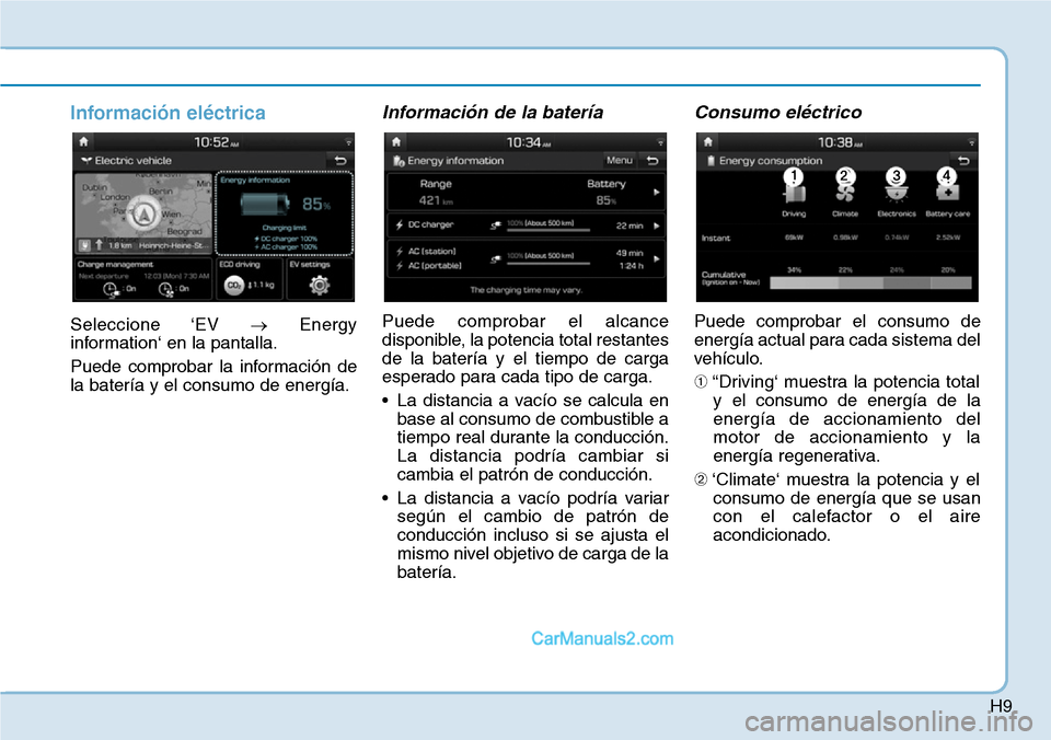 Hyundai Kona EV 2019 Manual del propietario (in Spanish) H9
Información eléctrica
Seleccione ‘EV →Energy
information‘ en la pantalla.
Puede comprobar la información de
la batería y el consumo de energía.
Información de la batería
Puede comproba Hyundai Kona EV 2019 Manual del propietario (in Spanish) H9
Información eléctrica
Seleccione ‘EV →Energy
information‘ en la pantalla.
Puede comprobar la información de
la batería y el consumo de energía.
Información de la batería
Puede comproba
