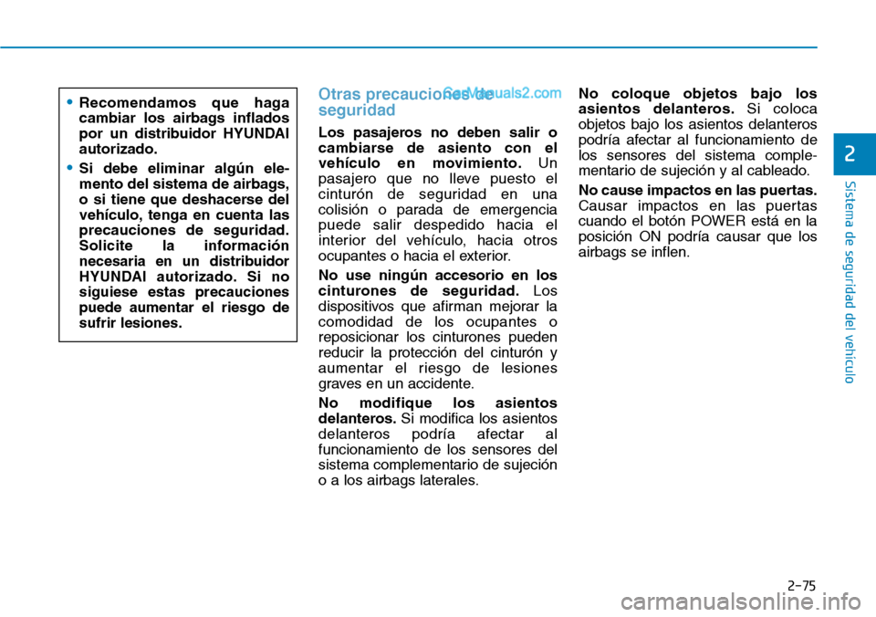 Hyundai Kona EV 2019  Manual del propietario (in Spanish) 2-75
Sistema de seguridad del vehículo
2
Otras precauciones de
seguridad 
Los pasajeros no deben salir o
cambiarse de asiento con el
vehículo en movimiento.Un
pasajero que no lleve puesto el
cintur