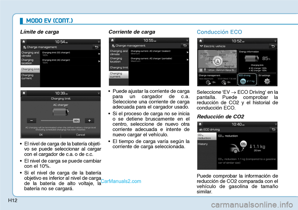 Hyundai Kona EV 2019 Manual del propietario (in Spanish) H12
MODO EV (CONT.)
Límite de carga
• El nivel de carga de la batería objeti-
vo se puede seleccionar al cargar
con el cargador de c.a. o de c.c.
• El nivel de carga se puede cambiar
con el 10% Hyundai Kona EV 2019 Manual del propietario (in Spanish) H12
MODO EV (CONT.)
Límite de carga
• El nivel de carga de la batería objeti-
vo se puede seleccionar al cargar
con el cargador de c.a. o de c.c.
• El nivel de carga se puede cambiar
con el 10%