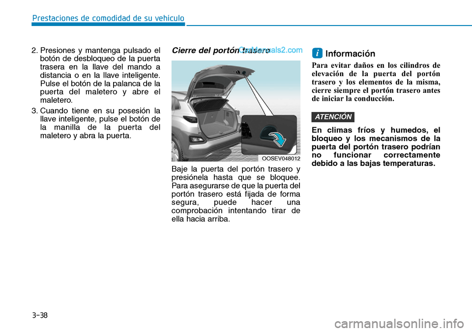 Hyundai Kona EV 2019 Manual del propietario (in Spanish) 3-38
Prestaciones de comodidad de su vehículo
2. Presiones y mantenga pulsado el
botón de desbloqueo de la puerta
trasera en la llave del mando a
distancia o en la llave inteligente.
Pulse el botó Hyundai Kona EV 2019 Manual del propietario (in Spanish) 3-38
Prestaciones de comodidad de su vehículo
2. Presiones y mantenga pulsado el
botón de desbloqueo de la puerta
trasera en la llave del mando a
distancia o en la llave inteligente.
Pulse el botó