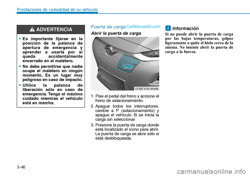 Hyundai Kona EV 2019 Manual del propietario (in Spanish) 3-40
Puerta de carga
Abrir la puerta de carga
1. Pise el pedal del freno y accione el
freno de estacionamiento.
2. Apague todos los interruptores,
cambie a P (estacionamiento) y
apague el vehículo. S Hyundai Kona EV 2019 Manual del propietario (in Spanish) 3-40
Puerta de carga
Abrir la puerta de carga
1. Pise el pedal del freno y accione el
freno de estacionamiento.
2. Apague todos los interruptores,
cambie a P (estacionamiento) y
apague el vehículo. S