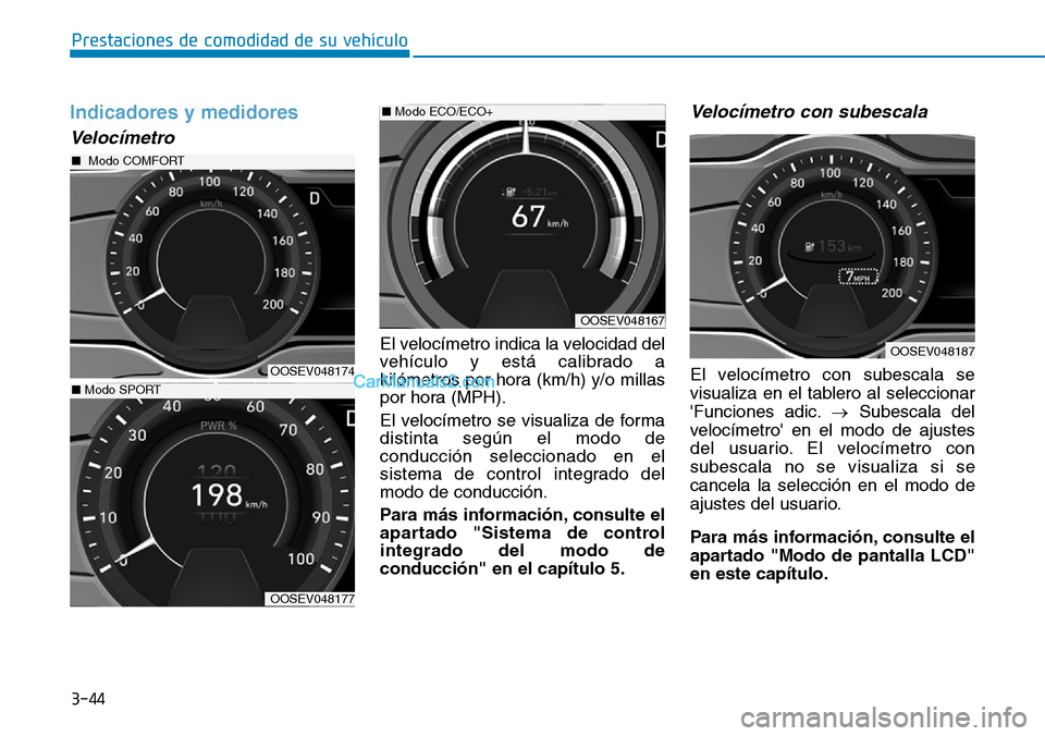 Hyundai Kona EV 2019 Manual del propietario (in Spanish) 3-44
Prestaciones de comodidad de su vehículo
Indicadores y medidores
Velocímetro
El velocímetro indica la velocidad del
vehículo y está calibrado a
kilómetros por hora (km/h) y/o millas
por ho Hyundai Kona EV 2019 Manual del propietario (in Spanish) 3-44
Prestaciones de comodidad de su vehículo
Indicadores y medidores
Velocímetro
El velocímetro indica la velocidad del
vehículo y está calibrado a
kilómetros por hora (km/h) y/o millas
por ho