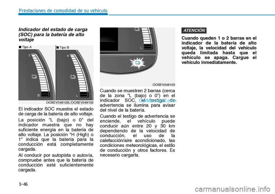 Hyundai Kona EV 2019 Manual del propietario (in Spanish) 3-46
Prestaciones de comodidad de su vehículo
Indicador del estado de carga
(SOC) para la batería de alto
voltaje
El indicador SOC muestra el estado
de carga de la batería de alto voltaje.
La posi Hyundai Kona EV 2019 Manual del propietario (in Spanish) 3-46
Prestaciones de comodidad de su vehículo
Indicador del estado de carga
(SOC) para la batería de alto
voltaje
El indicador SOC muestra el estado
de carga de la batería de alto voltaje.
La posi