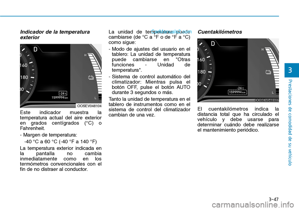 Hyundai Kona EV 2019 Manual del propietario (in Spanish) 3-47
Prestaciones de comodidad de su vehículo
3
Indicador de la temperatura
exterior
Este indicador muestra la
temperatura actual del aire exterior
en grados centígrados (°C) o
Fahrenheit.
- Marge Hyundai Kona EV 2019 Manual del propietario (in Spanish) 3-47
Prestaciones de comodidad de su vehículo
3
Indicador de la temperatura
exterior
Este indicador muestra la
temperatura actual del aire exterior
en grados centígrados (°C) o
Fahrenheit.
- Marge