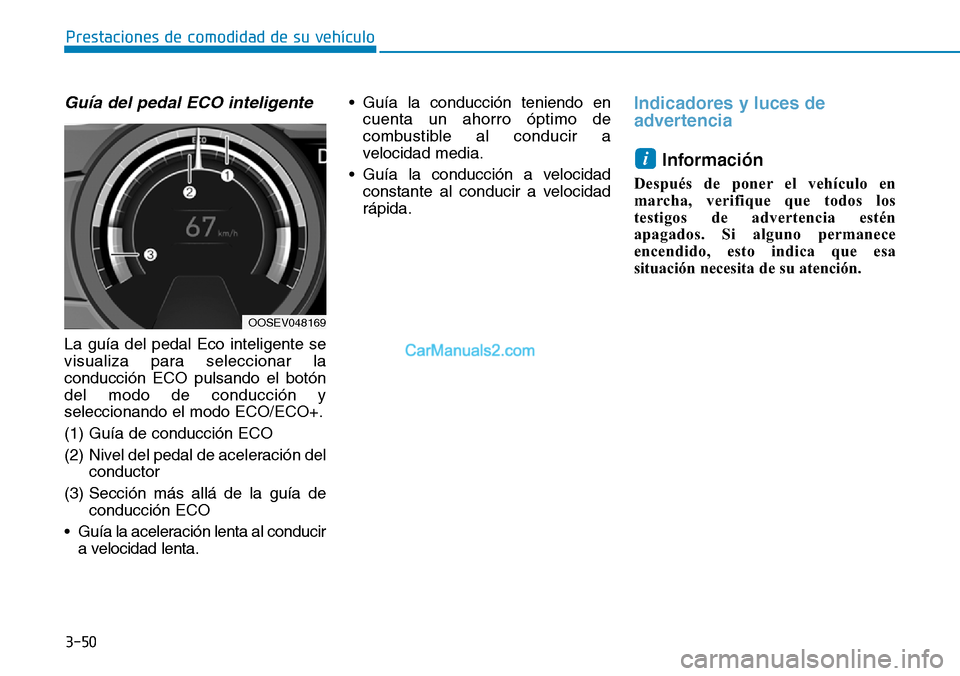 Hyundai Kona EV 2019 Manual del propietario (in Spanish) 3-50
Prestaciones de comodidad de su vehículo
Guía del pedal ECO inteligente
La guía del pedal Eco inteligente se
visualiza para seleccionar la
conducción ECO pulsando el botón
del modo de condu Hyundai Kona EV 2019 Manual del propietario (in Spanish) 3-50
Prestaciones de comodidad de su vehículo
Guía del pedal ECO inteligente
La guía del pedal Eco inteligente se
visualiza para seleccionar la
conducción ECO pulsando el botón
del modo de condu