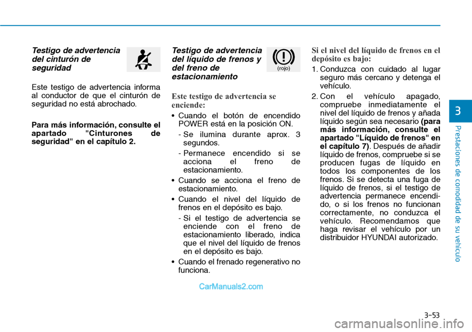 Hyundai Kona EV 2019 Manual del propietario (in Spanish) 3-53
Prestaciones de comodidad de su vehículo
3
Testigo de advertencia
del cinturón de
seguridad
Este testigo de advertencia informa
al conductor de que el cinturón de
seguridad no está abrochado Hyundai Kona EV 2019 Manual del propietario (in Spanish) 3-53
Prestaciones de comodidad de su vehículo
3
Testigo de advertencia
del cinturón de
seguridad
Este testigo de advertencia informa
al conductor de que el cinturón de
seguridad no está abrochado