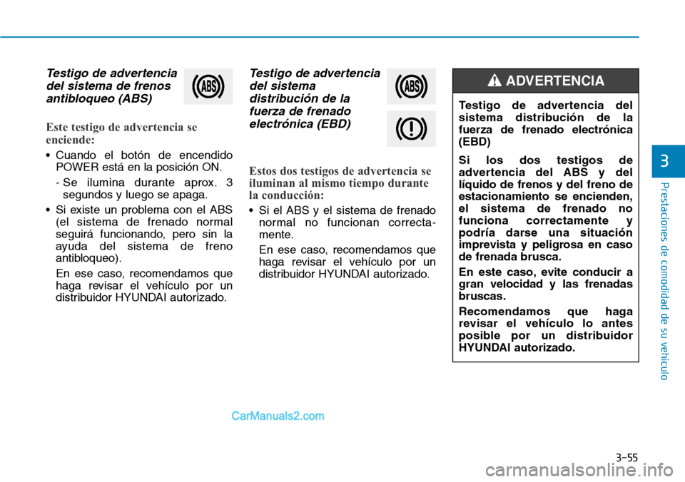Hyundai Kona EV 2019 Manual del propietario (in Spanish) 3-55
Prestaciones de comodidad de su vehículo
3
Testigo de advertencia
del sistema de frenos
antibloqueo (ABS)
Este testigo de advertencia se
enciende:
• Cuando el botón de encendido
POWER está Hyundai Kona EV 2019 Manual del propietario (in Spanish) 3-55
Prestaciones de comodidad de su vehículo
3
Testigo de advertencia
del sistema de frenos
antibloqueo (ABS)
Este testigo de advertencia se
enciende:
• Cuando el botón de encendido
POWER está