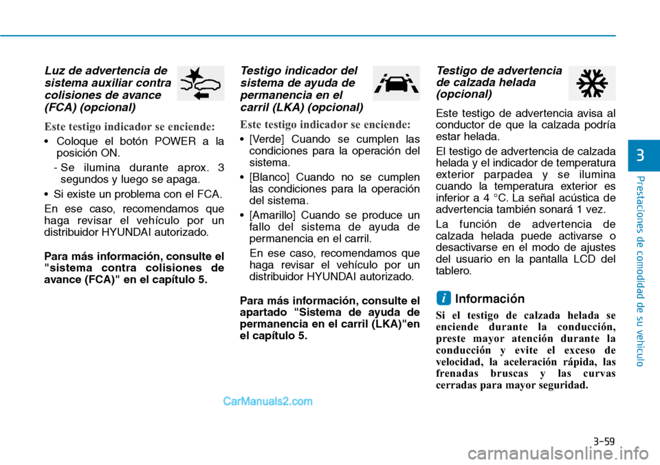Hyundai Kona EV 2019 Manual del propietario (in Spanish) 3-59
Prestaciones de comodidad de su vehículo
Luz de advertencia de
sistema auxiliar contra
colisiones de avance
(FCA) (opcional)
Este testigo indicador se enciende:
• Coloque el botón POWER a la Hyundai Kona EV 2019 Manual del propietario (in Spanish) 3-59
Prestaciones de comodidad de su vehículo
Luz de advertencia de
sistema auxiliar contra
colisiones de avance
(FCA) (opcional)
Este testigo indicador se enciende:
• Coloque el botón POWER a la