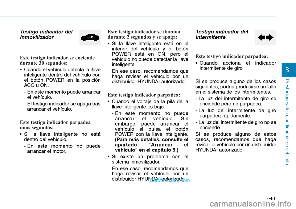 Hyundai Kona EV 2019 Manual del propietario (in Spanish) 3-61
Prestaciones de comodidad de su vehículo
3
Testigo indicador del
inmovilizador
Este testigo indicador se enciende
durante 30 segundos:
• Cuando el vehículo detecta la llave
inteligente dent Hyundai Kona EV 2019 Manual del propietario (in Spanish) 3-61
Prestaciones de comodidad de su vehículo
3
Testigo indicador del
inmovilizador
Este testigo indicador se enciende
durante 30 segundos:
• Cuando el vehículo detecta la llave
inteligente dent