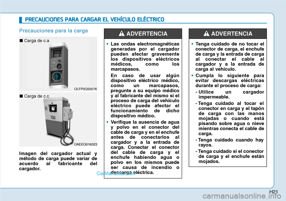 Hyundai Kona EV 2019 Manual del propietario (in Spanish) H21
Precauciones para la carga
Imagen del cargador actual y
método de carga puede variar de
acuerdo al fabricante del
cargador.•Las ondas electromagnéticas
generadas por el cargador
pueden afectar Hyundai Kona EV 2019 Manual del propietario (in Spanish) H21
Precauciones para la carga
Imagen del cargador actual y
método de carga puede variar de
acuerdo al fabricante del
cargador.•Las ondas electromagnéticas
generadas por el cargador
pueden afectar