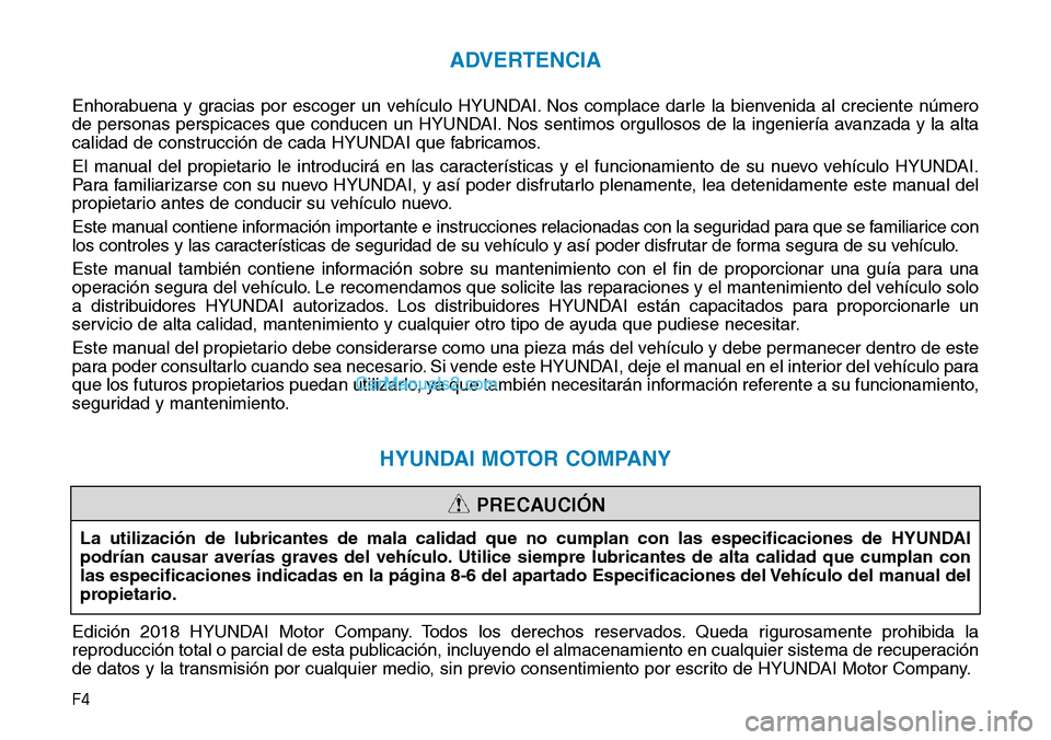 Hyundai Kona EV 2019  Manual del propietario (in Spanish) F4
ADVERTENCIA
Enhorabuena y gracias por escoger un vehículo HYUNDAI. Nos complace darle la bienvenida al creciente número
de personas perspicaces que conducen un HYUNDAI. Nos sentimos orgullosos de