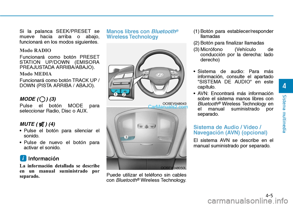 Hyundai Kona EV 2019  Manual del propietario (in Spanish) 4-5
Sistema multimedia
4
Si la palanca SEEK/PRESET se
mueve hacia arriba o abajo,
funcionará en los modos siguientes.
Modo RADIO
Funcionará como botón PRESET
STATION UP/DOWN (EMISORA
PREAJUSTADA AR