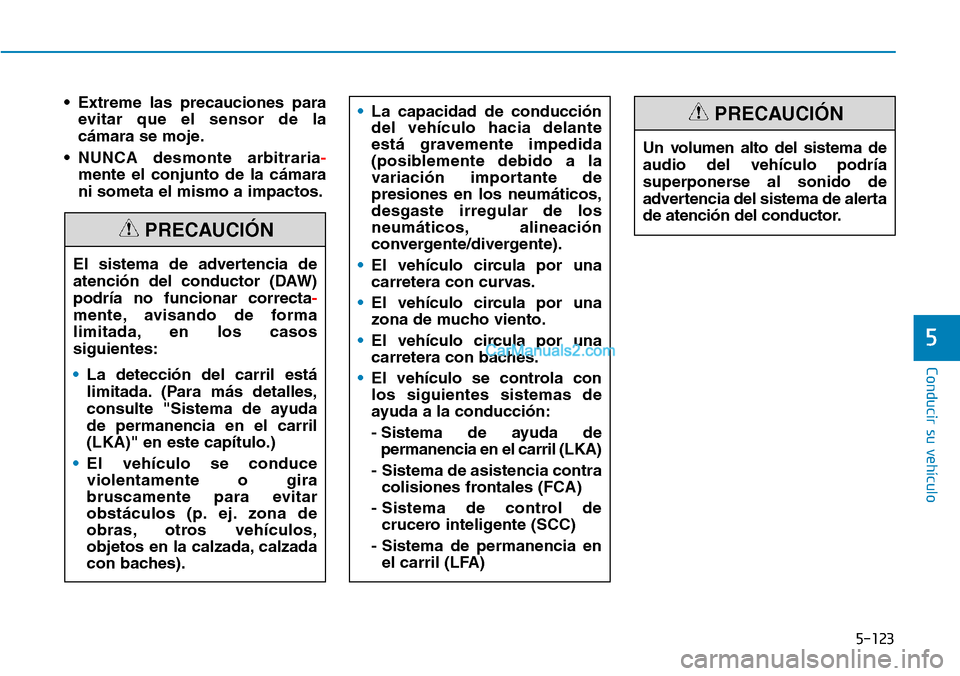 Hyundai Kona EV 2019  Manual del propietario (in Spanish) 5-123
Conducir su vehículo
5
• Extreme las precauciones para
evitar que el sensor de la
cámara se moje.
• NUNCA desmonte arbitraria-
mente el conjunto de la cámara
ni someta el mismo a impactos