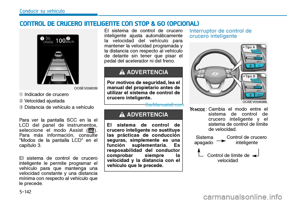 Hyundai Kona EV 2019  Manual del propietario (in Spanish) 5-142
Conducir su vehículo
➀Indicador de crucero
➁Velocidad ajustada
➂Distancia de vehículo a vehículo
Para ver la pantalla SCC en la el
LCD del panel de instrumentos,
seleccione el modo Assi