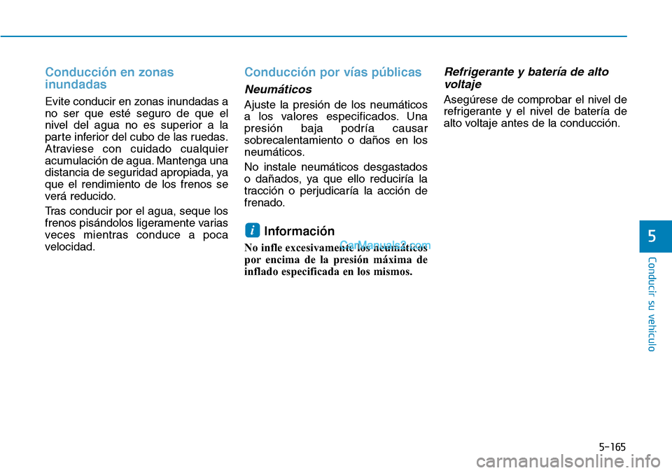 Hyundai Kona EV 2019 Manual del propietario (in Spanish) 5-165
Conducir su vehículo
5
Conducción en zonas
inundadas
Evite conducir en zonas inundadas a
no ser que esté seguro de que el
nivel del agua no es superior a la
parte inferior del cubo de las ru Hyundai Kona EV 2019 Manual del propietario (in Spanish) 5-165
Conducir su vehículo
5
Conducción en zonas
inundadas
Evite conducir en zonas inundadas a
no ser que esté seguro de que el
nivel del agua no es superior a la
parte inferior del cubo de las ru