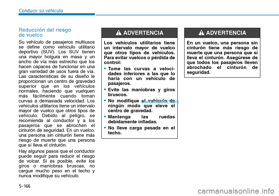 Hyundai Kona EV 2019 Manual del propietario (in Spanish) 5-166
Conducir su vehículo
Reducción del riesgo
de vuelco
Su vehículo de pasajeros multiusos
se define como vehículo utilitario
deportivo (SUV). Los SUV tienen
una mayor holgura en masa y un
anch Hyundai Kona EV 2019 Manual del propietario (in Spanish) 5-166
Conducir su vehículo
Reducción del riesgo
de vuelco
Su vehículo de pasajeros multiusos
se define como vehículo utilitario
deportivo (SUV). Los SUV tienen
una mayor holgura en masa y un
anch