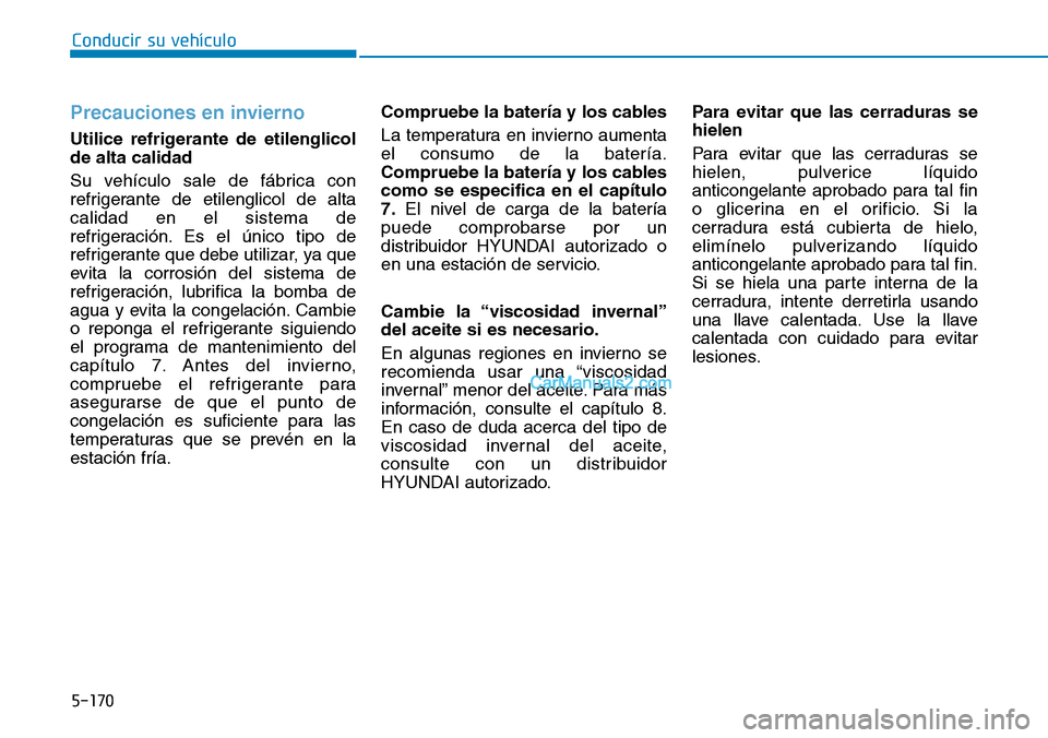 Hyundai Kona EV 2019 Manual del propietario (in Spanish) 5-170
Conducir su vehículo
Precauciones en invierno
Utilice refrigerante de etilenglicol
de alta calidad
Su vehículo sale de fábrica con
refrigerante de etilenglicol de alta
calidad en el sistema d Hyundai Kona EV 2019 Manual del propietario (in Spanish) 5-170
Conducir su vehículo
Precauciones en invierno
Utilice refrigerante de etilenglicol
de alta calidad
Su vehículo sale de fábrica con
refrigerante de etilenglicol de alta
calidad en el sistema d