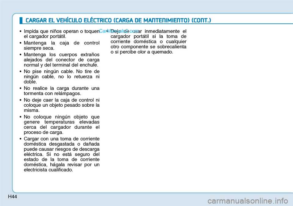 Hyundai Kona EV 2019 Manual del propietario (in Spanish) H44
• Impida que niños operan o toquen
el cargador portátil.
• Mantenga la caja de control
siempre seca.
• Mantenga los cuerpos extraños
alejados del conector de carga
normal y del terminal d Hyundai Kona EV 2019 Manual del propietario (in Spanish) H44
• Impida que niños operan o toquen
el cargador portátil.
• Mantenga la caja de control
siempre seca.
• Mantenga los cuerpos extraños
alejados del conector de carga
normal y del terminal d