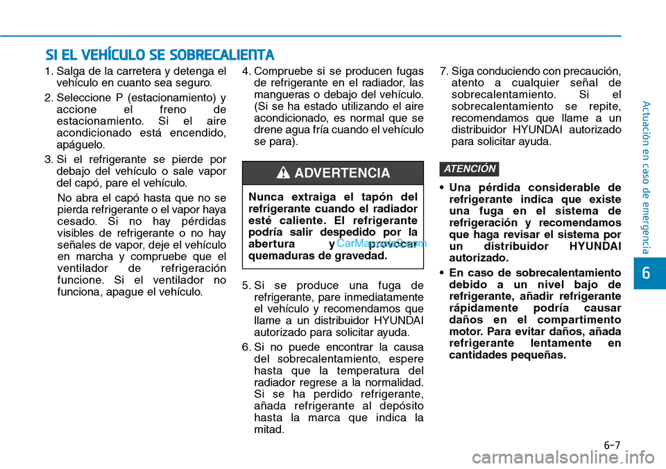 Hyundai Kona EV 2019 Manual del propietario (in Spanish) 6-7
Actuación en caso de emergencia
6
1. Salga de la carretera y detenga el
vehículo en cuanto sea seguro.
2. Seleccione P (estacionamiento) y
accione el freno de
estacionamiento. Si el aire
acondi Hyundai Kona EV 2019 Manual del propietario (in Spanish) 6-7
Actuación en caso de emergencia
6
1. Salga de la carretera y detenga el
vehículo en cuanto sea seguro.
2. Seleccione P (estacionamiento) y
accione el freno de
estacionamiento. Si el aire
acondi