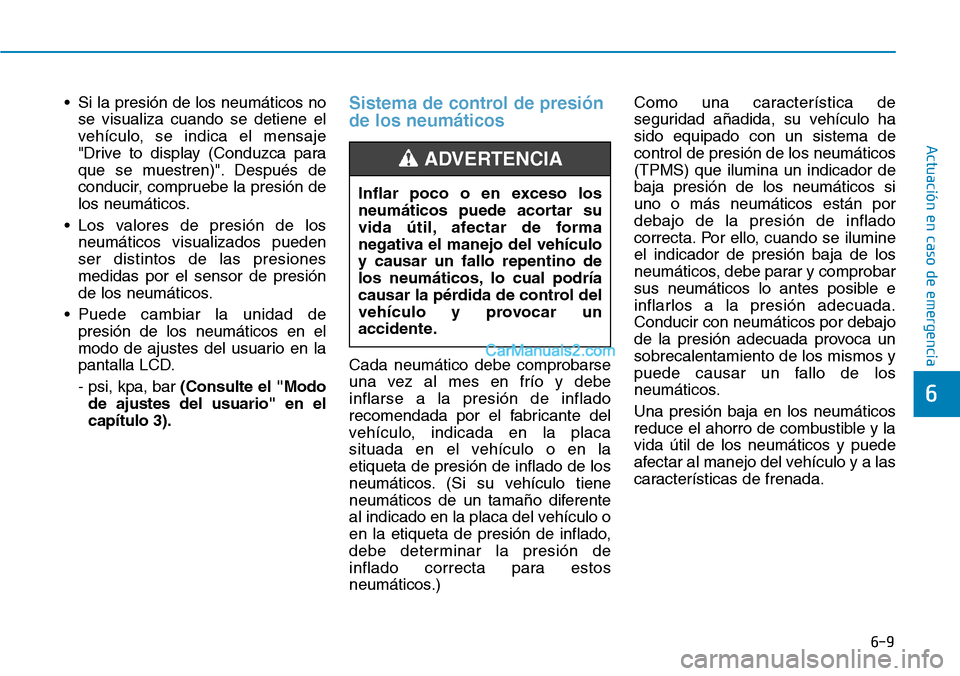 Hyundai Kona EV 2019 Manual del propietario (in Spanish) 6-9
Actuación en caso de emergencia
6
• Si la presión de los neumáticos no
se visualiza cuando se detiene el
vehículo, se indica el mensaje
"Drive to display (Conduzca para
que se muestren)". D Hyundai Kona EV 2019 Manual del propietario (in Spanish) 6-9
Actuación en caso de emergencia
6
• Si la presión de los neumáticos no
se visualiza cuando se detiene el
vehículo, se indica el mensaje
"Drive to display (Conduzca para
que se muestren)". D
