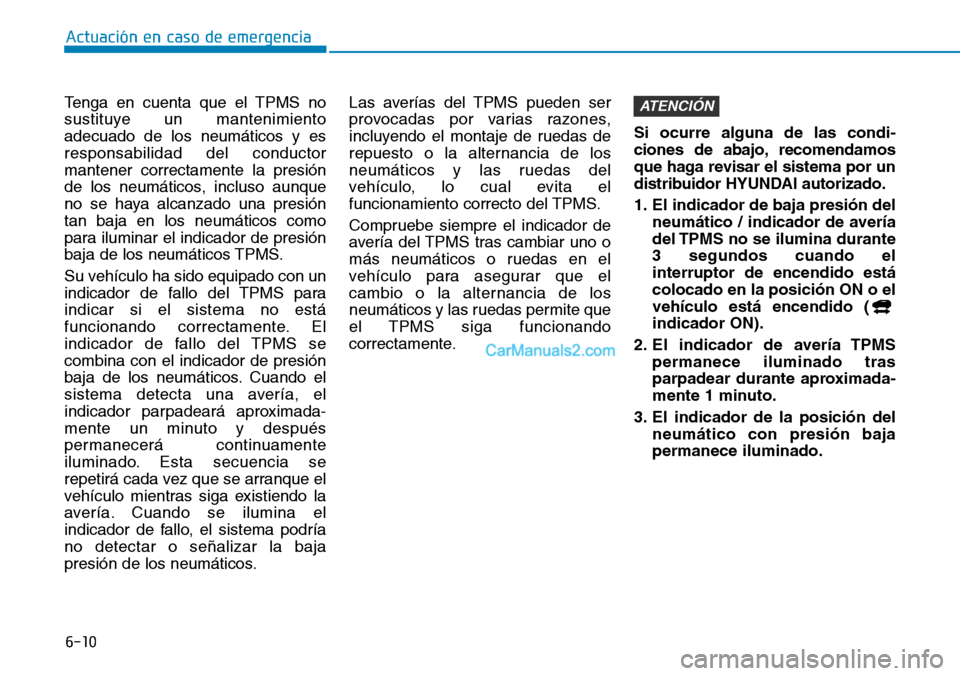 Hyundai Kona EV 2019 Manual del propietario (in Spanish) 6-10
Actuación en caso de emergencia
Tenga en cuenta que el TPMS no
sustituye un mantenimiento
adecuado de los neumáticos y es
responsabilidad del conductor
mantener correctamente la presión
de lo Hyundai Kona EV 2019 Manual del propietario (in Spanish) 6-10
Actuación en caso de emergencia
Tenga en cuenta que el TPMS no
sustituye un mantenimiento
adecuado de los neumáticos y es
responsabilidad del conductor
mantener correctamente la presión
de lo