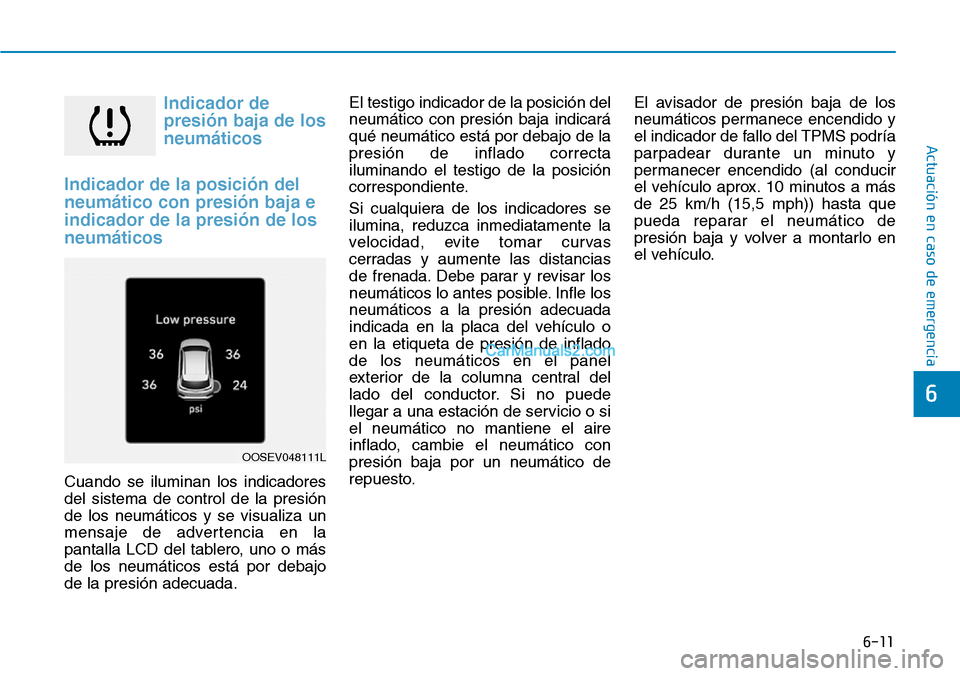 Hyundai Kona EV 2019  Manual del propietario (in Spanish) 6-11
Actuación en caso de emergencia 
6
Indicador de
presión baja de los
neumáticos
Indicador de la posición del
neumático con presión baja e
indicador de la presión de los
neumáticos 
Cuando 